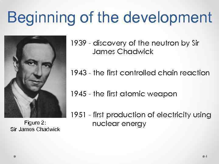 Beginning of the development 1939 - discovery of the neutron by Sir James Chadwick