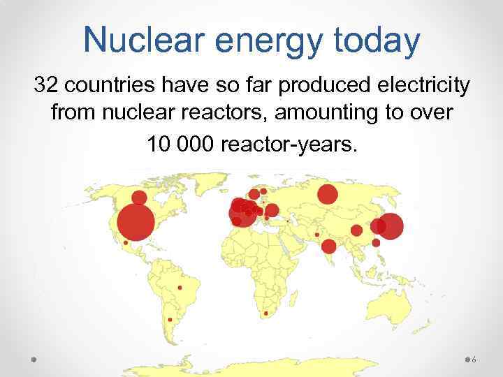 Nuclear energy today 32 countries have so far produced electricity from nuclear reactors, amounting