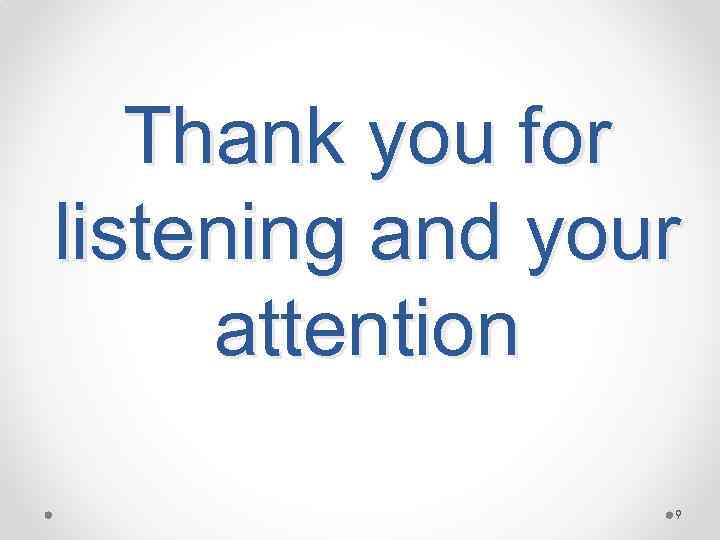 Thank you for listening and your attention 9 