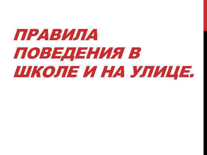 ПРАВИЛА ПОВЕДЕНИЯ В ШКОЛЕ И НА УЛИЦЕ. 