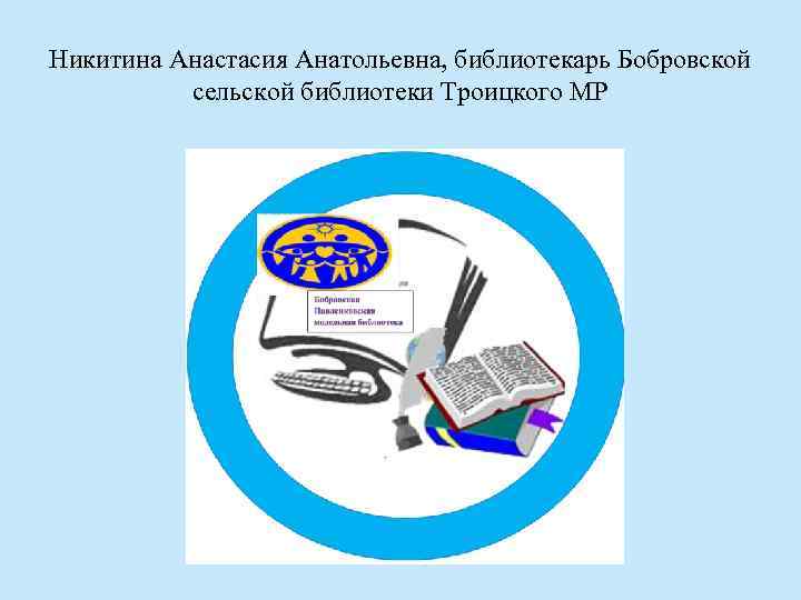 Никитина Анастасия Анатольевна, библиотекарь Бобровской сельской библиотеки Троицкого МР 