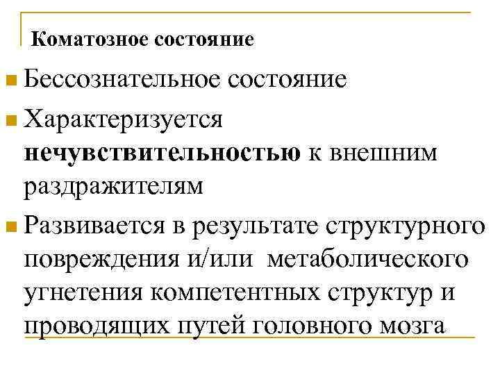 Коматозное состояние n Бессознательное состояние n Характеризуется нечувствительностью к внешним раздражителям n Развивается в