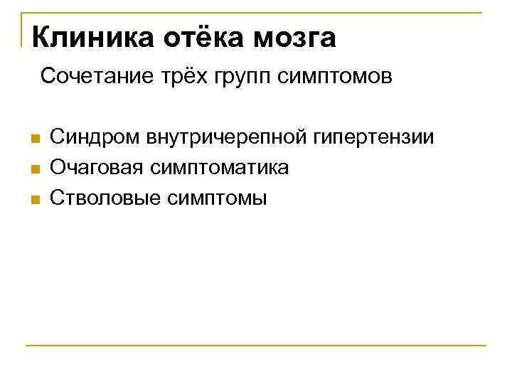 Клиника отёка мозга Сочетание трёх групп симптомов n n n Синдром внутричерепной гипертензии Очаговая