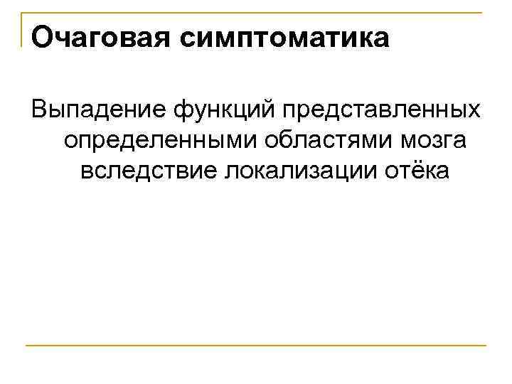 Очаговая симптоматика Выпадение функций представленных определенными областями мозга вследствие локализации отёка 