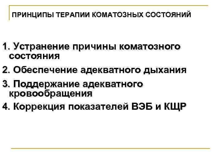 ПРИНЦИПЫ ТЕРАПИИ КОМАТОЗНЫХ СОСТОЯНИЙ 1. Устранение причины коматозного состояния 2. Обеспечение адекватного дыхания 3.