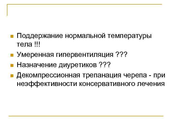 n n Поддержание нормальной температуры тела !!! Умеренная гипервентиляция ? ? ? Назначение диуретиков