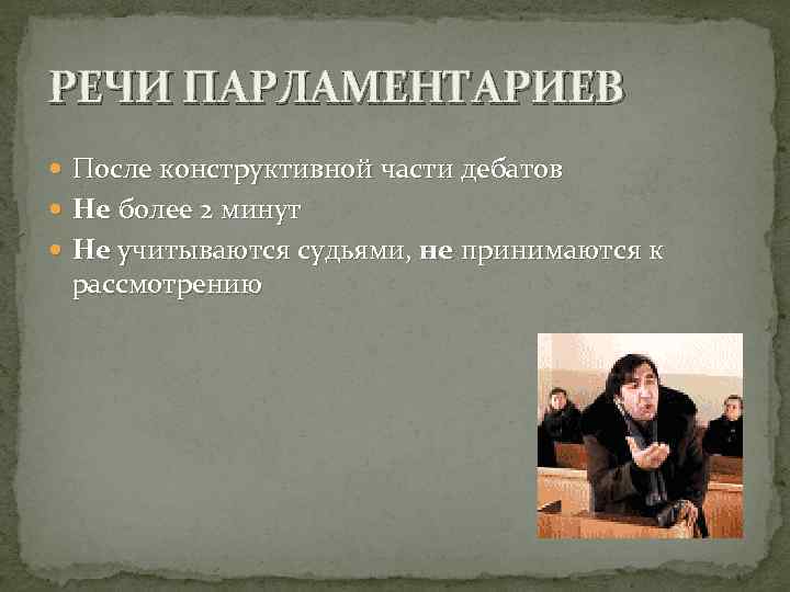 РЕЧИ ПАРЛАМЕНТАРИЕВ После конструктивной части дебатов Не более 2 минут Не учитываются судьями, не