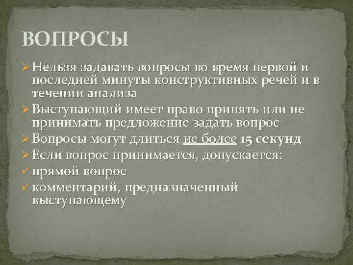 ВОПРОСЫ Ø Нельзя задавать вопросы во время первой и последней минуты конструктивных речей и