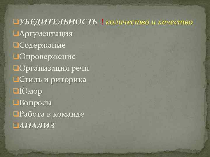 q. УБЕДИТЕЛЬНОСТЬ ! количество и качество q. Аргументация q. Содержание q. Опровержение q. Организация