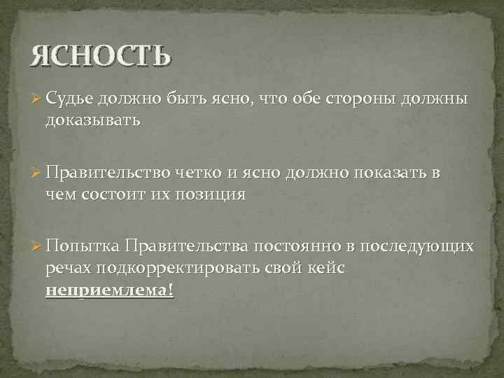 ЯСНОСТЬ Ø Судье должно быть ясно, что обе стороны должны доказывать Ø Правительство четко