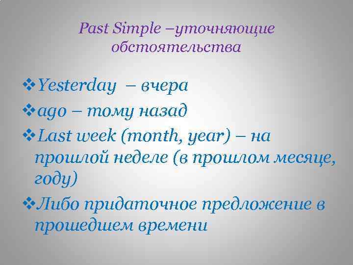 Past Simple –уточняющие обстоятельства v. Yesterday – вчера vago – тому назад v. Last