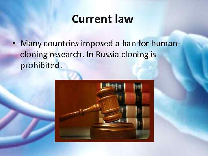 Current law • Many countries imposed a ban for humancloning research. In Russia cloning