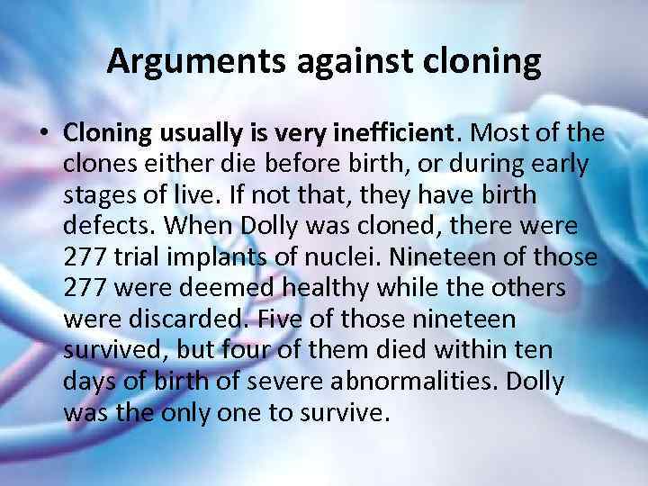 Arguments against cloning • Cloning usually is very inefficient. Most of the clones either