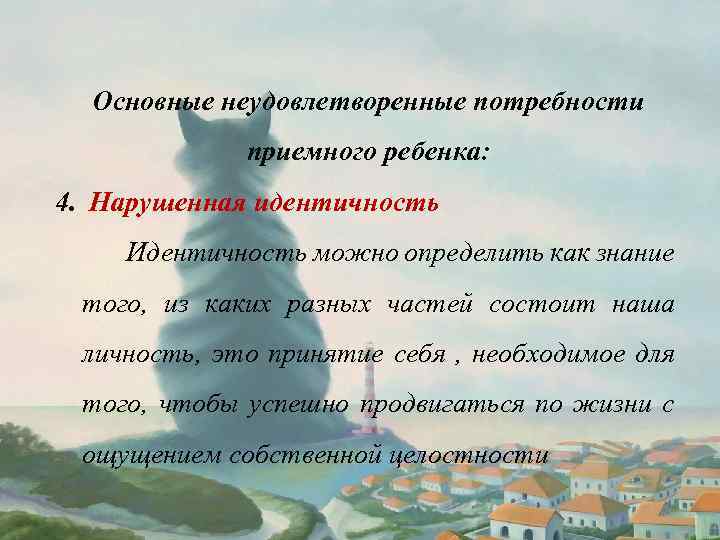 Основные неудовлетворенные потребности приемного ребенка: 4. Нарушенная идентичность Идентичность можно определить как знание того,