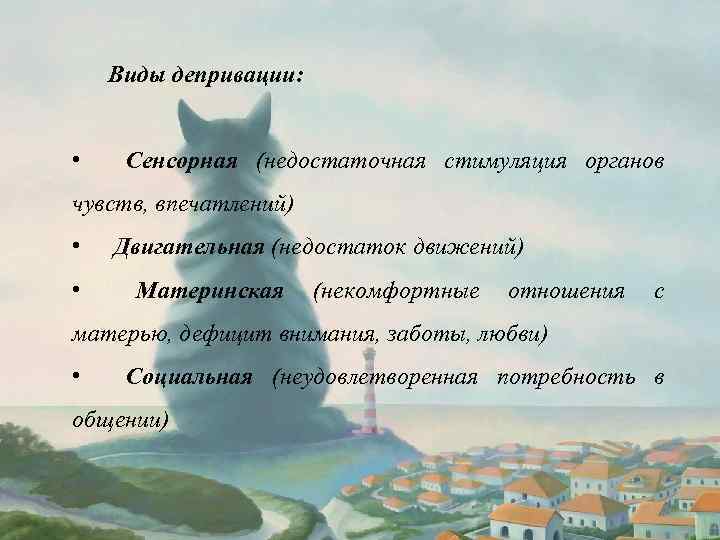 Виды депривации: • Сенсорная (недостаточная стимуляция органов чувств, впечатлений) • • Двигательная (недостаток движений)