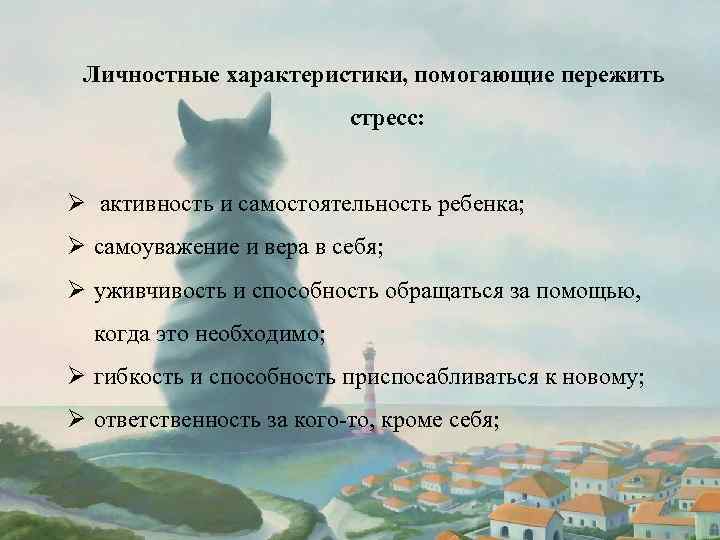 Личностные характеристики, помогающие пережить стресс: Ø активность и самостоятельность ребенка; Ø самоуважение и вера