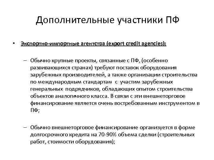 Дополнительные участники ПФ • Экспортно-импортные агентства (export credit agencies): – Обычно крупные проекты, связанные