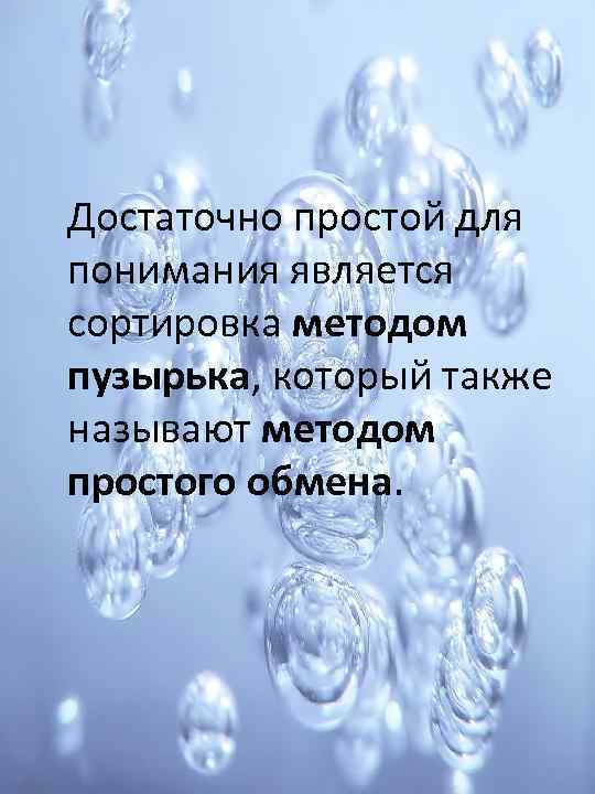 Достаточно простой для понимания является сортировка методом пузырька, который также называют методом простого обмена.