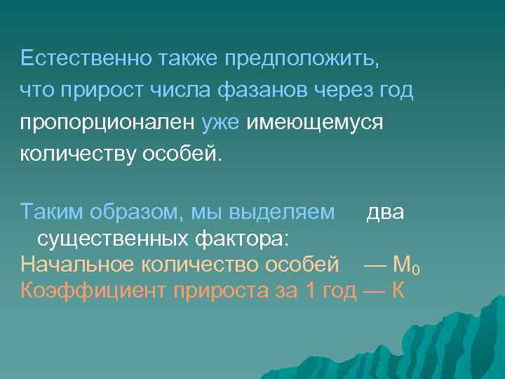 Естественно также предположить, что прирост числа фазанов через год пропорционален уже имеющемуся количеству особей.