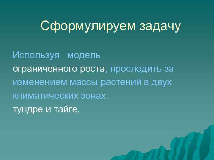 Cформулируем задачу Используя модель ограниченного роста, проследить за изменением массы растений в двух климатических
