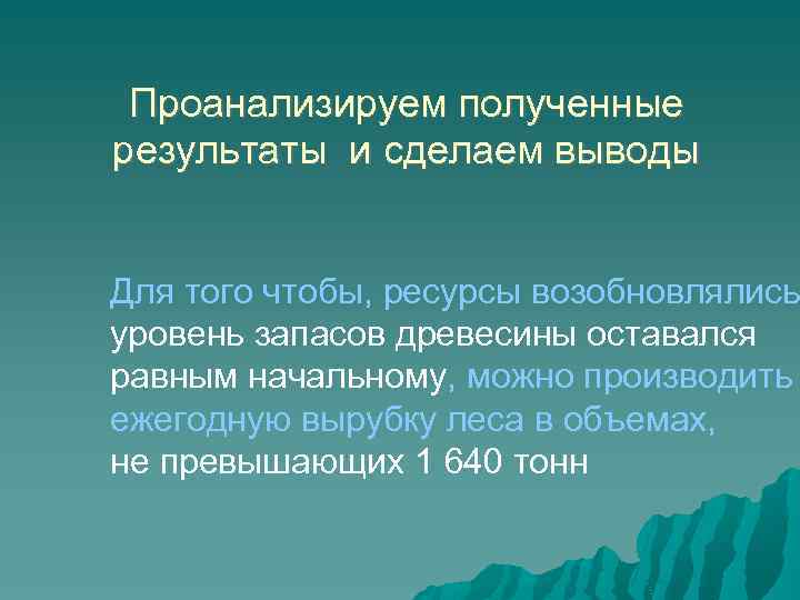 Проанализируем полученные результаты и сделаем выводы Для того чтобы, ресурсы возобновлялись уровень запасов древесины