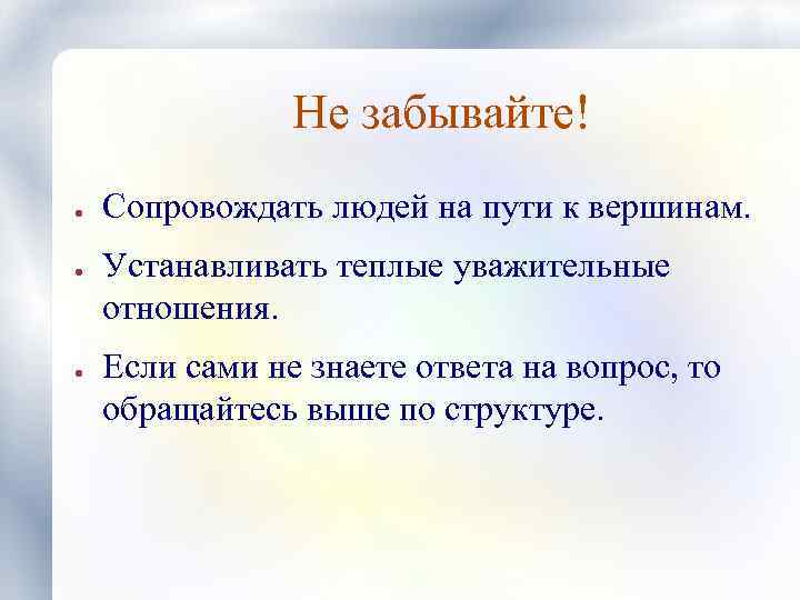 Не забывайте! ● ● ● Сопровождать людей на пути к вершинам. Устанавливать теплые уважительные