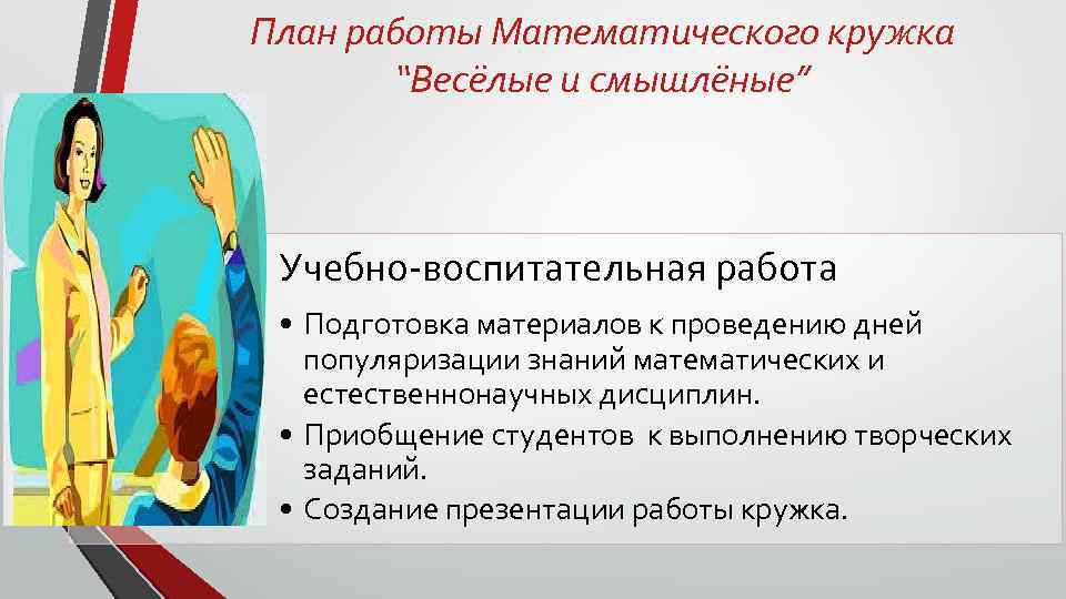 План работы Математического кружка “Весёлые и смышлёные” Учебно-воспитательная работа • Подготовка материалов к проведению