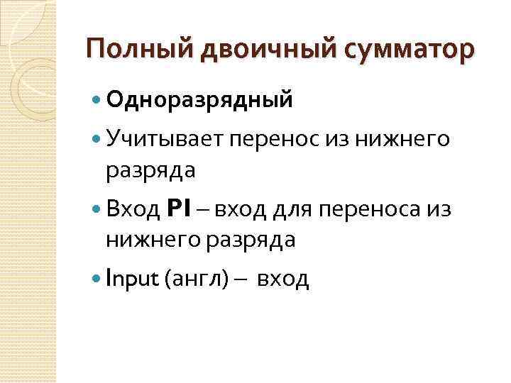 Полный двоичный сумматор Одноразрядный Учитывает перенос из нижнего разряда Вход PI – вход для