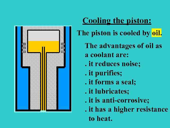Cooling the piston: The piston is cooled by oil. s The advantages of oil