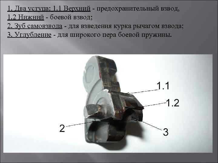 1. Два уступа: 1. 1 Верхний - предохранительный взвод, 1. 2 Нижний - боевой