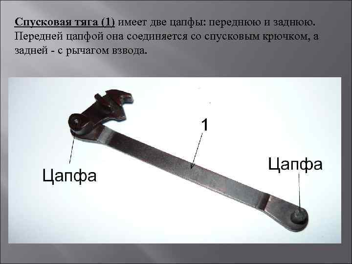 Спусковая тяга (1) имеет две цапфы: переднюю и заднюю. Передней цапфой она соединяется со