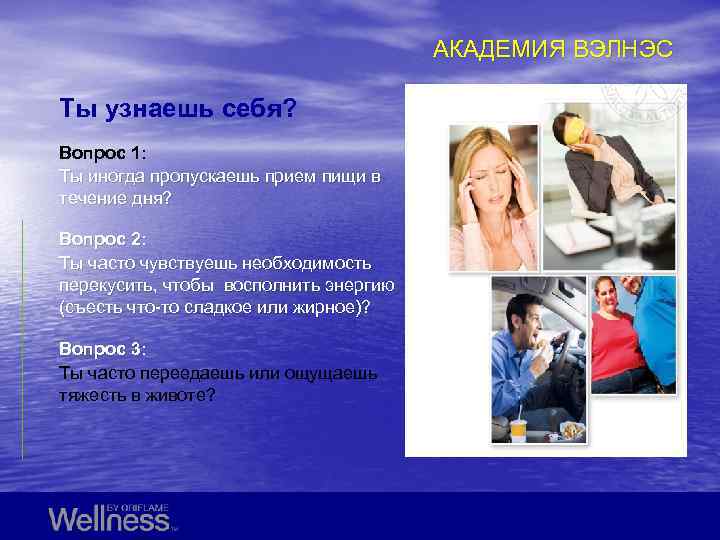 АКАДЕМИЯ ВЭЛНЭС Ты узнаешь себя? Вопрос 1: Ты иногда пропускаешь прием пищи в течение