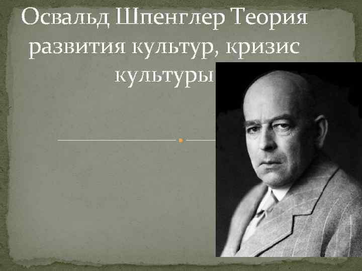 Освальд Шпенглер Теория развития культур, кризис культуры 