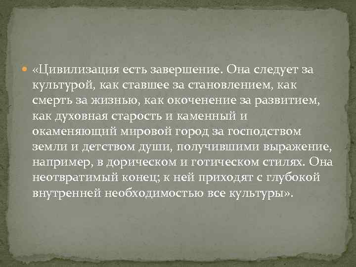  «Цивилизация есть завершение. Она следует за культурой, как ставшее за становлением, как смерть