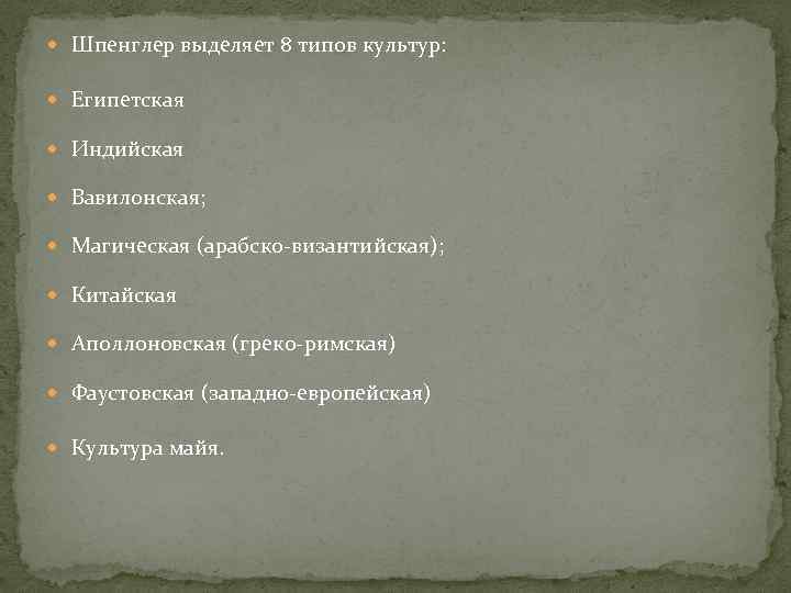  Шпенглер выделяет 8 типов культур: Египетская Индийская Вавилонская; Магическая (арабско-византийская); Китайская Аполлоновская (греко-римская)