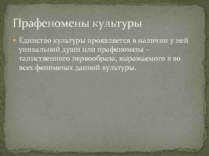 Прафеномены культуры Единство культуры проявляется в наличии у ней уникальной души или прафеномена –