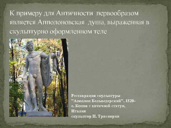 К примеру для Античности первообразом является Апполоновская душа, выраженная в скульптурно оформленном теле Реставрация