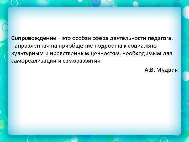 Сопровождение – это особая сфера деятельности педагога, направленная на приобщение подростка к социальнокультурным и