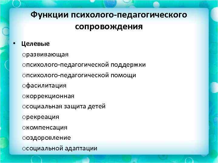 Функции психолого-педагогического сопровождения • Целевые oразвивающая oпсихолого-педагогической поддержки oпсихолого-педагогической помощи oфасилитация oкоррекционная oсоциальная защита