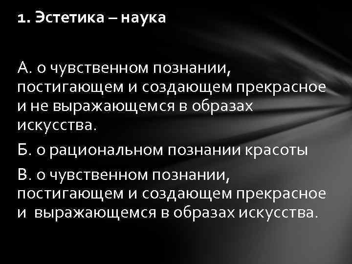 1. Эстетика – наука А. о чувственном познании, постигающем и создающем прекрасное и не