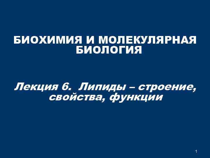 БИОХИМИЯ И МОЛЕКУЛЯРНАЯ БИОЛОГИЯ Лекция 6. Липиды – строение, свойства, функции 1 