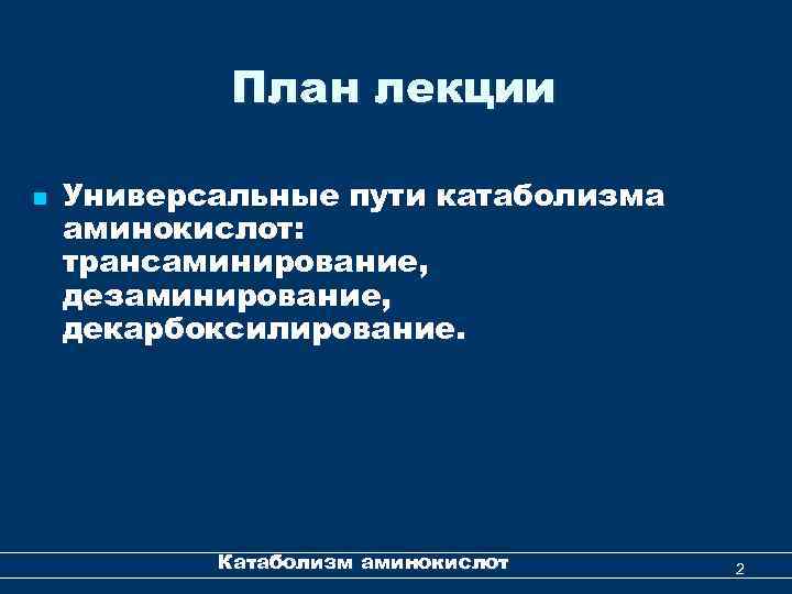 План лекции n Универсальные пути катаболизма аминокислот: трансаминирование, дезаминирование, декарбоксилирование. Катаболизм аминокислот 2 