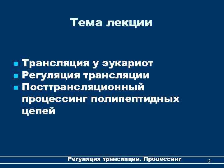 Тема лекции n n n Трансляция у эукариот Регуляция трансляции Посттрансляционный процессинг полипептидных цепей