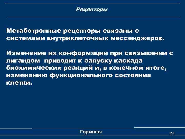 Рецепторы Метаботропные рецепторы связаны с системами внутриклеточных мессенджеров. Изменение их конформации при связывании с