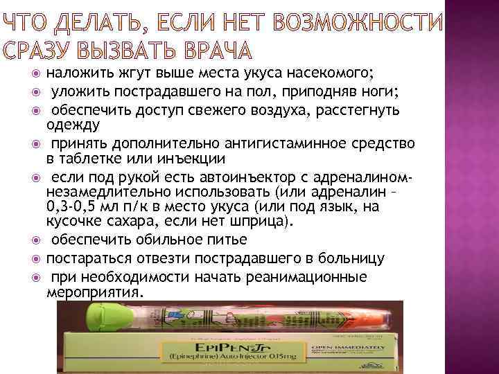  наложить жгут выше места укуса насекомого; уложить пострадавшего на пол, приподняв ноги; обеспечить