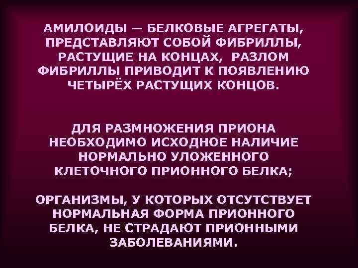 АМИЛОИДЫ — БЕЛКОВЫЕ АГРЕГАТЫ, ПРЕДСТАВЛЯЮТ СОБОЙ ФИБРИЛЛЫ, РАСТУЩИЕ НА КОНЦАХ, РАЗЛОМ ФИБРИЛЛЫ ПРИВОДИТ К