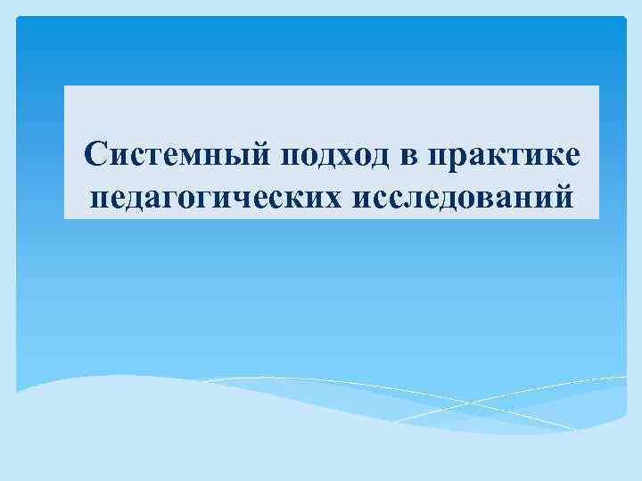 Системный подход в практике педагогических исследований 