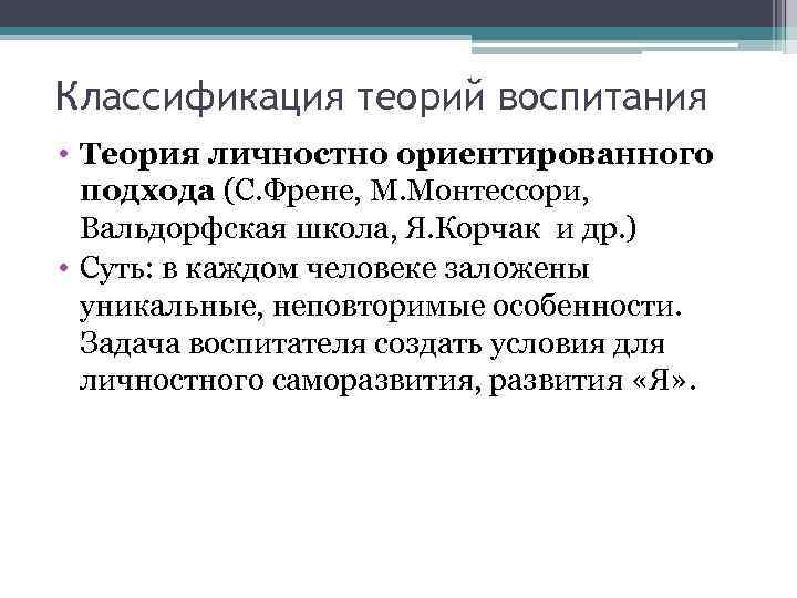 Классификация теорий воспитания • Теория личностно ориентированного подхода (С. Френе, М. Монтессори, Вальдорфская школа,