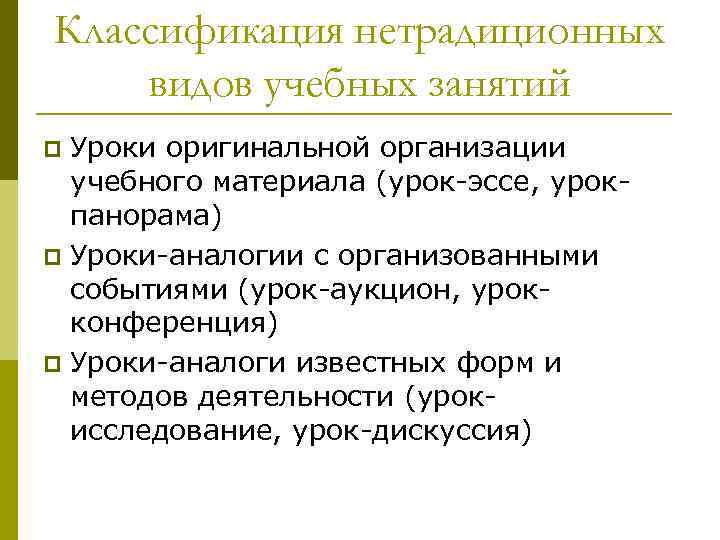 Классификация нетрадиционных видов учебных занятий Уроки оригинальной организации учебного материала (урок-эссе, урокпанорама) p Уроки-аналогии