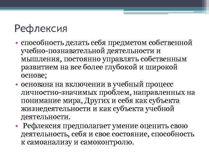 Рефлексия • способность делать себя предметом собственной учебно-познавательной деятельности и мышления, постоянно управлять собственным